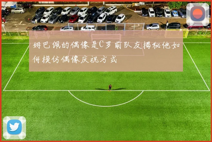 姆巴佩的偶像是C罗前队友揭秘他如何模仿偶像庆祝方式