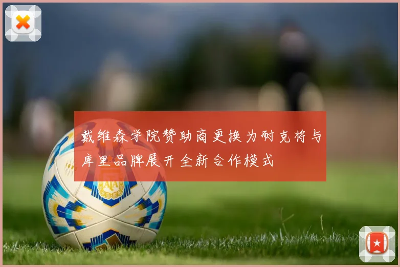 戴维森学院赞助商更换为耐克将与库里品牌展开全新合作模式