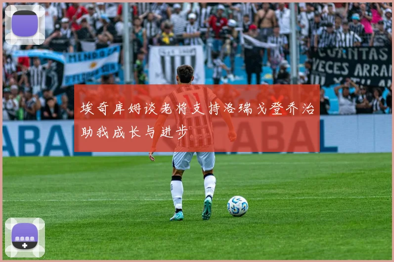 埃奇库姆谈老将支持洛瑞戈登乔治助我成长与进步