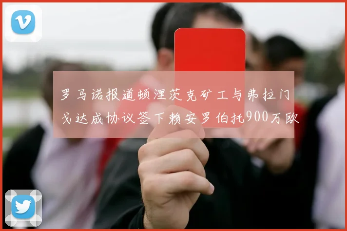 罗马诺报道顿涅茨克矿工与弗拉门戈达成协议签下赖安罗伯托900万欧元