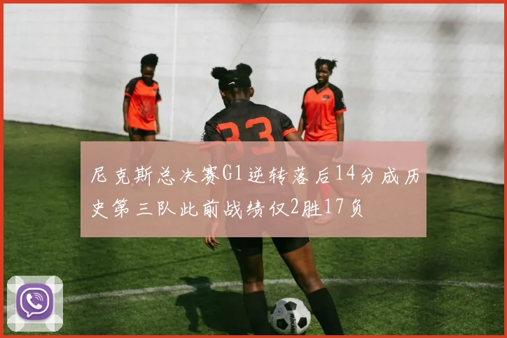 尼克斯总决赛G1逆转落后14分成历史第三队此前战绩仅2胜17负